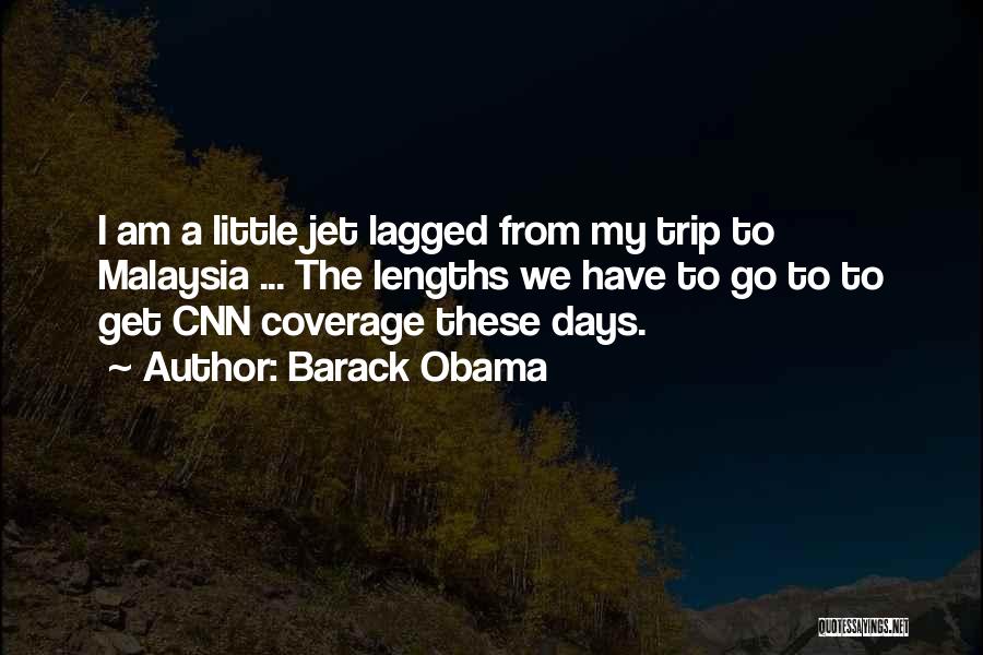 Barack Obama Quotes: I Am A Little Jet Lagged From My Trip To Malaysia ... The Lengths We Have To Go To To