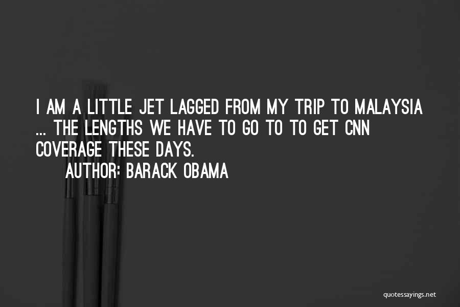 Barack Obama Quotes: I Am A Little Jet Lagged From My Trip To Malaysia ... The Lengths We Have To Go To To