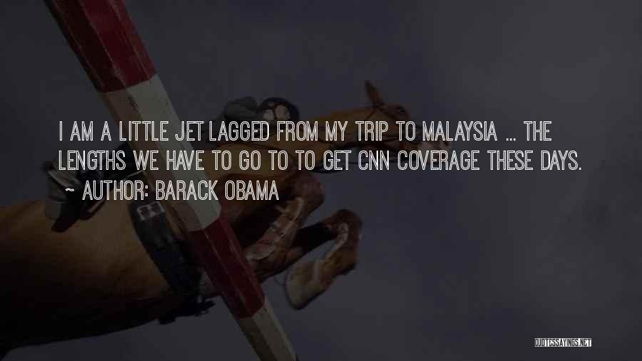 Barack Obama Quotes: I Am A Little Jet Lagged From My Trip To Malaysia ... The Lengths We Have To Go To To