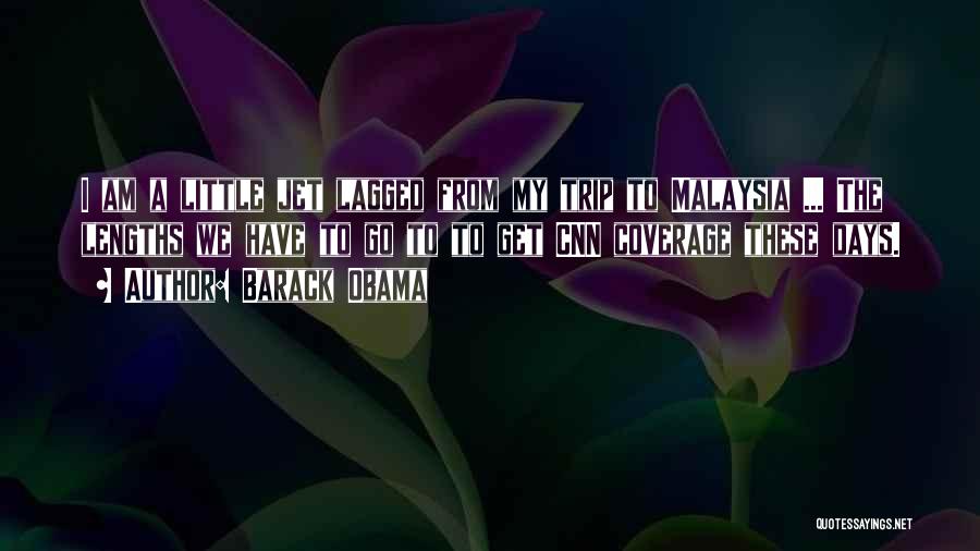 Barack Obama Quotes: I Am A Little Jet Lagged From My Trip To Malaysia ... The Lengths We Have To Go To To