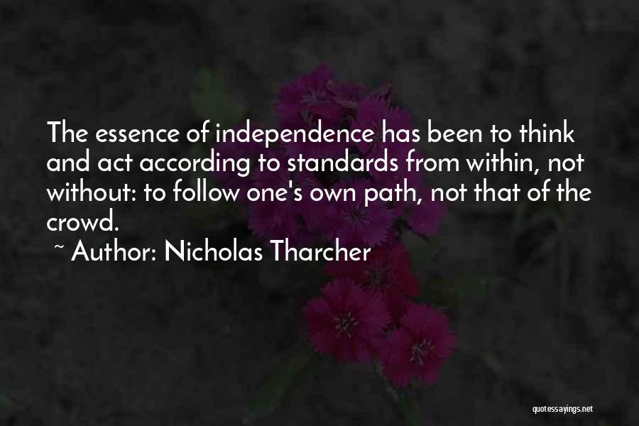 Nicholas Tharcher Quotes: The Essence Of Independence Has Been To Think And Act According To Standards From Within, Not Without: To Follow One's