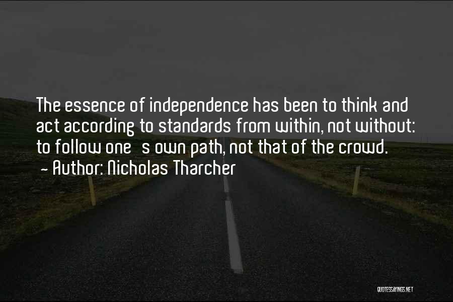 Nicholas Tharcher Quotes: The Essence Of Independence Has Been To Think And Act According To Standards From Within, Not Without: To Follow One's