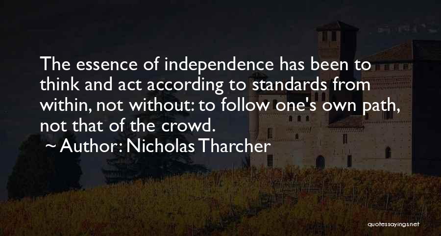 Nicholas Tharcher Quotes: The Essence Of Independence Has Been To Think And Act According To Standards From Within, Not Without: To Follow One's