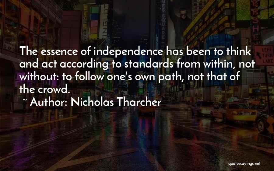 Nicholas Tharcher Quotes: The Essence Of Independence Has Been To Think And Act According To Standards From Within, Not Without: To Follow One's