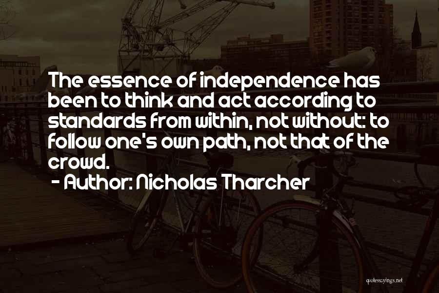 Nicholas Tharcher Quotes: The Essence Of Independence Has Been To Think And Act According To Standards From Within, Not Without: To Follow One's