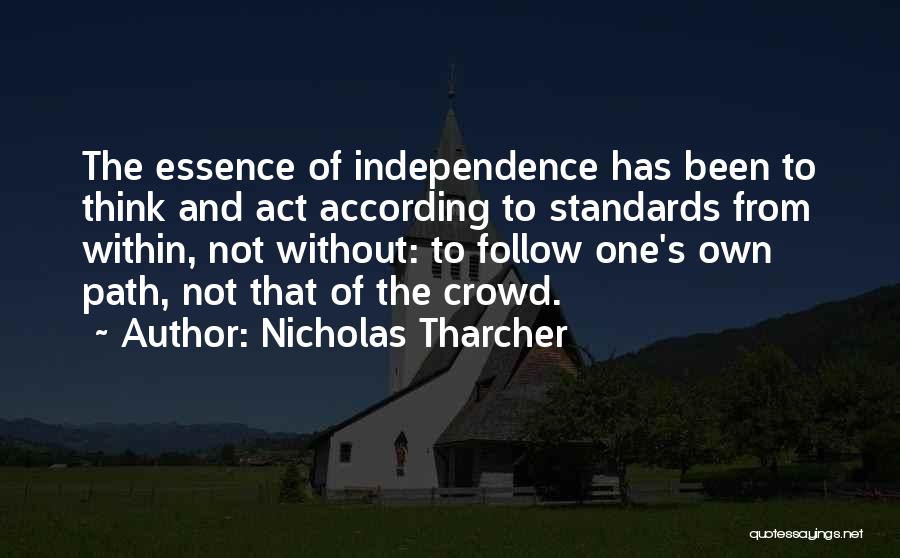 Nicholas Tharcher Quotes: The Essence Of Independence Has Been To Think And Act According To Standards From Within, Not Without: To Follow One's