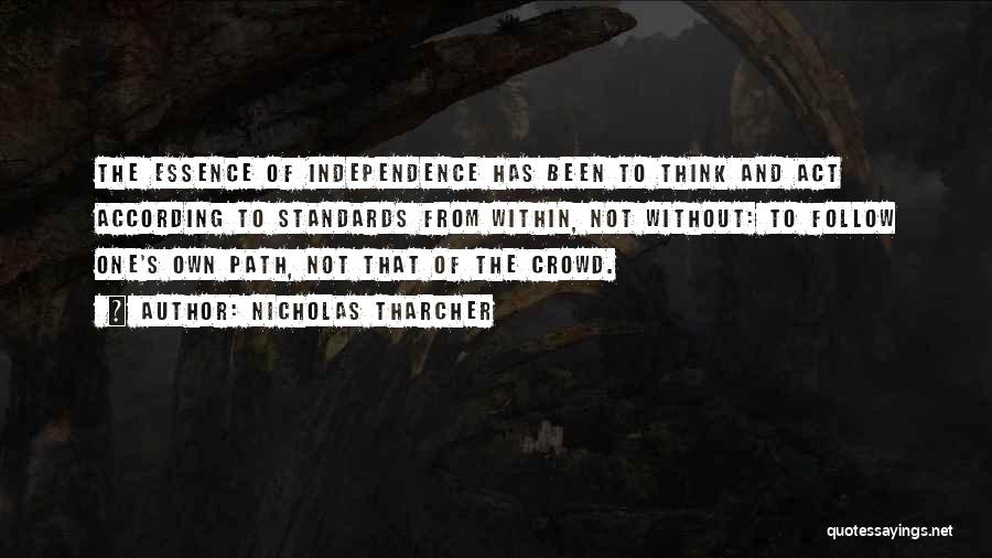Nicholas Tharcher Quotes: The Essence Of Independence Has Been To Think And Act According To Standards From Within, Not Without: To Follow One's
