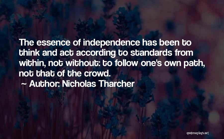 Nicholas Tharcher Quotes: The Essence Of Independence Has Been To Think And Act According To Standards From Within, Not Without: To Follow One's