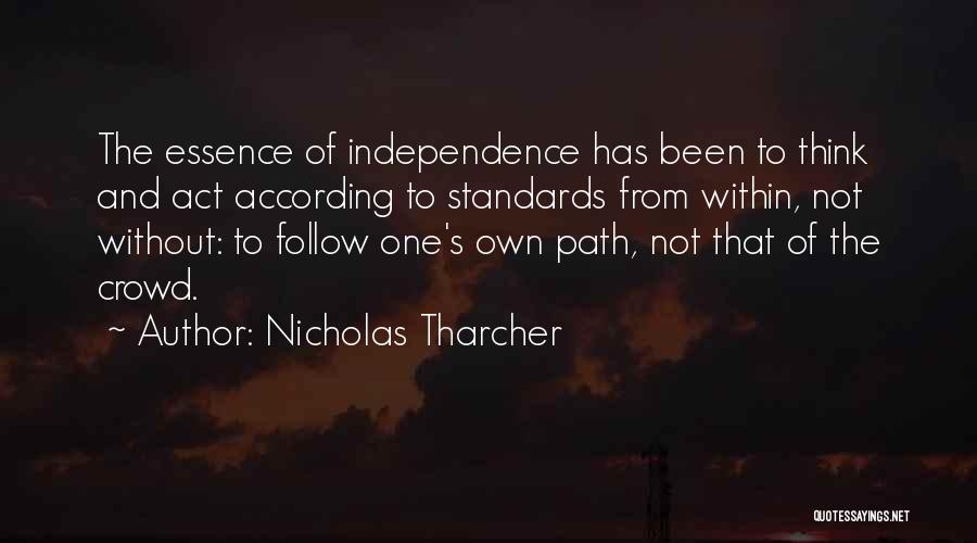 Nicholas Tharcher Quotes: The Essence Of Independence Has Been To Think And Act According To Standards From Within, Not Without: To Follow One's