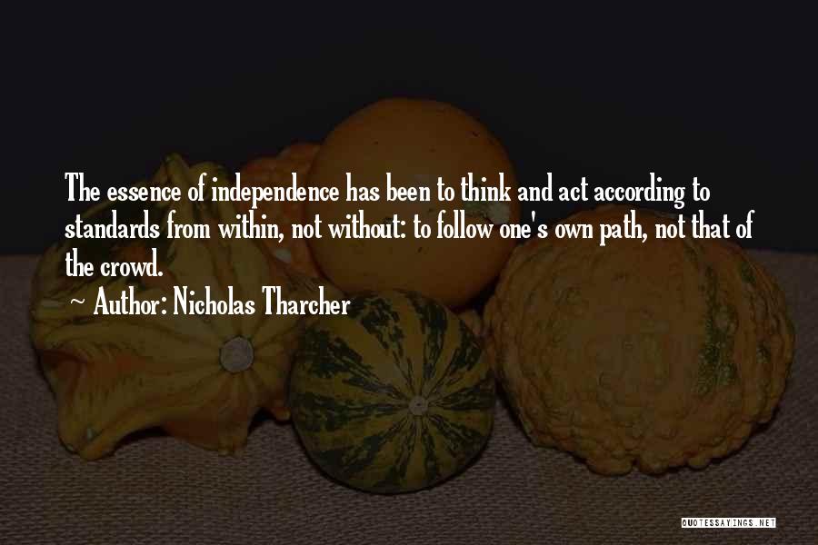 Nicholas Tharcher Quotes: The Essence Of Independence Has Been To Think And Act According To Standards From Within, Not Without: To Follow One's