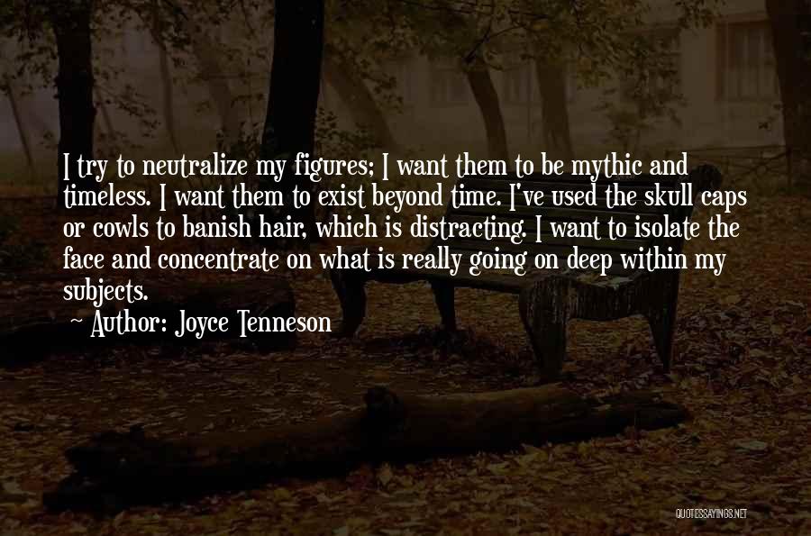 Joyce Tenneson Quotes: I Try To Neutralize My Figures; I Want Them To Be Mythic And Timeless. I Want Them To Exist Beyond