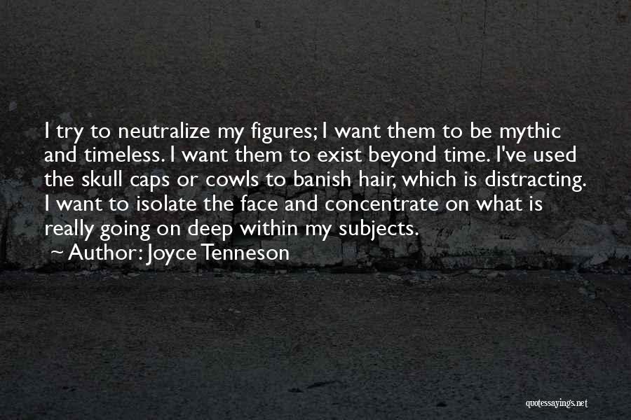 Joyce Tenneson Quotes: I Try To Neutralize My Figures; I Want Them To Be Mythic And Timeless. I Want Them To Exist Beyond