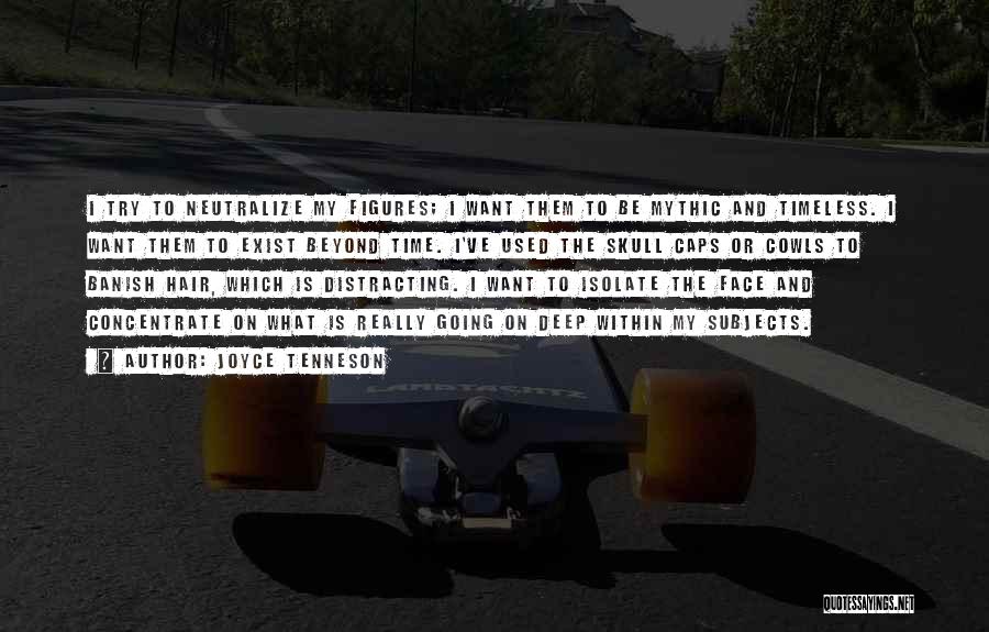 Joyce Tenneson Quotes: I Try To Neutralize My Figures; I Want Them To Be Mythic And Timeless. I Want Them To Exist Beyond