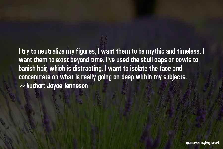 Joyce Tenneson Quotes: I Try To Neutralize My Figures; I Want Them To Be Mythic And Timeless. I Want Them To Exist Beyond