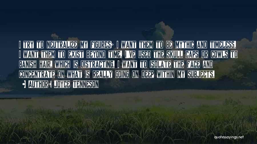 Joyce Tenneson Quotes: I Try To Neutralize My Figures; I Want Them To Be Mythic And Timeless. I Want Them To Exist Beyond