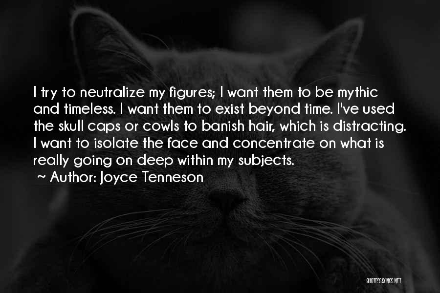 Joyce Tenneson Quotes: I Try To Neutralize My Figures; I Want Them To Be Mythic And Timeless. I Want Them To Exist Beyond