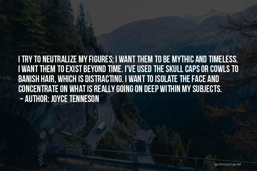 Joyce Tenneson Quotes: I Try To Neutralize My Figures; I Want Them To Be Mythic And Timeless. I Want Them To Exist Beyond