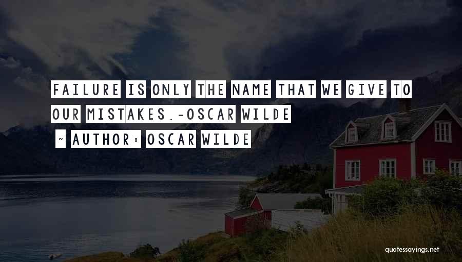 Oscar Wilde Quotes: Failure Is Only The Name That We Give To Our Mistakes.-oscar Wilde