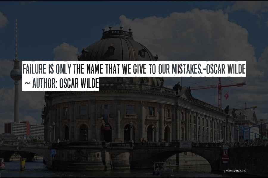 Oscar Wilde Quotes: Failure Is Only The Name That We Give To Our Mistakes.-oscar Wilde