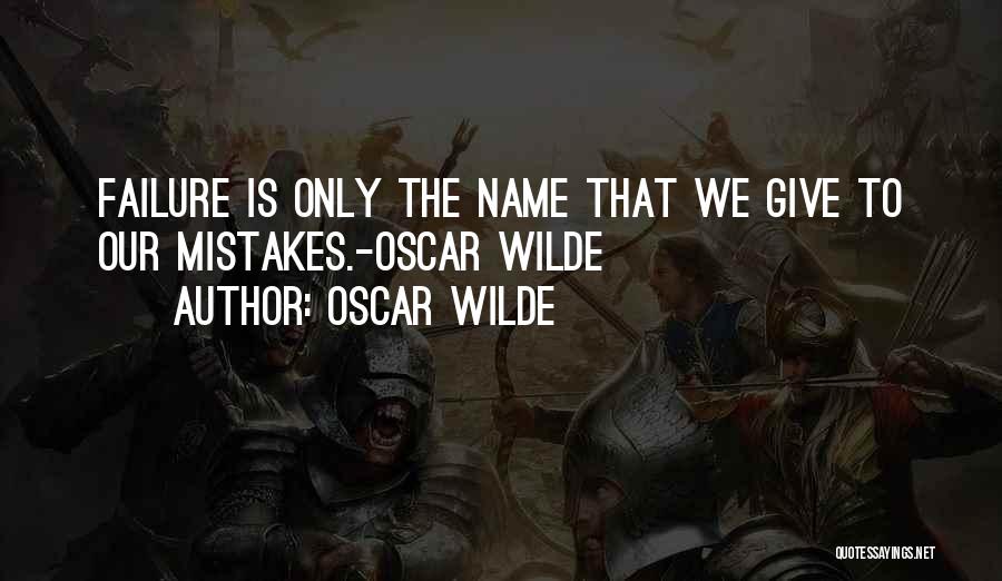 Oscar Wilde Quotes: Failure Is Only The Name That We Give To Our Mistakes.-oscar Wilde