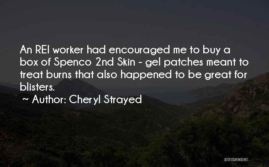 Cheryl Strayed Quotes: An Rei Worker Had Encouraged Me To Buy A Box Of Spenco 2nd Skin - Gel Patches Meant To Treat