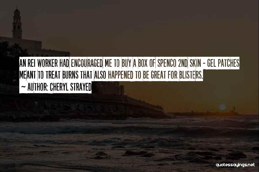 Cheryl Strayed Quotes: An Rei Worker Had Encouraged Me To Buy A Box Of Spenco 2nd Skin - Gel Patches Meant To Treat