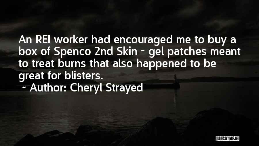 Cheryl Strayed Quotes: An Rei Worker Had Encouraged Me To Buy A Box Of Spenco 2nd Skin - Gel Patches Meant To Treat