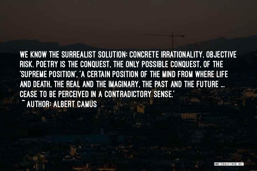 Albert Camus Quotes: We Know The Surrealist Solution: Concrete Irrationality, Objective Risk. Poetry Is The Conquest, The Only Possible Conquest, Of The 'supreme