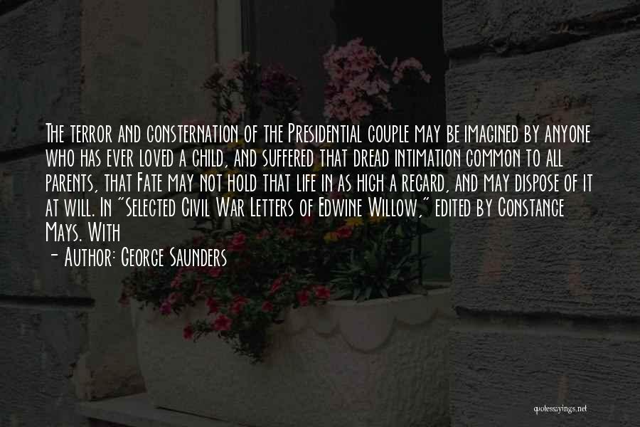 George Saunders Quotes: The Terror And Consternation Of The Presidential Couple May Be Imagined By Anyone Who Has Ever Loved A Child, And