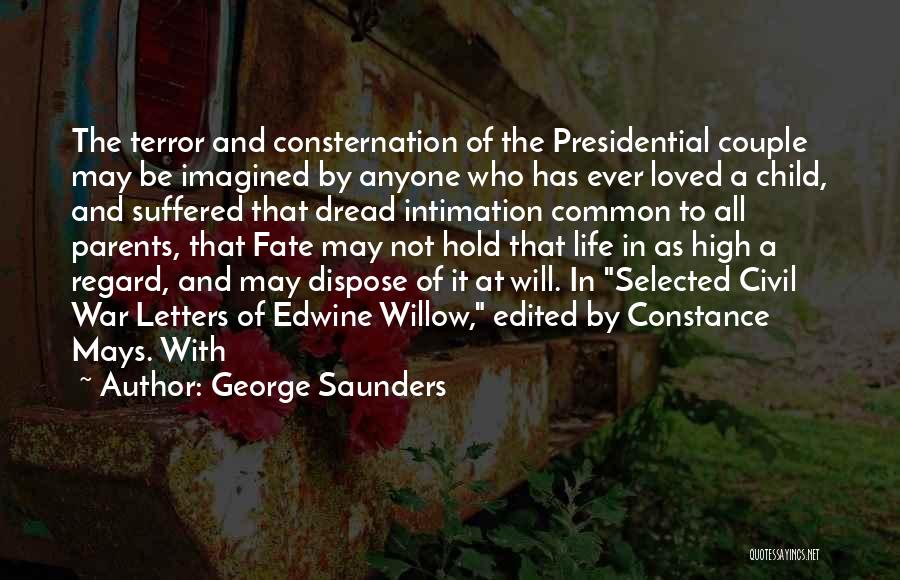 George Saunders Quotes: The Terror And Consternation Of The Presidential Couple May Be Imagined By Anyone Who Has Ever Loved A Child, And