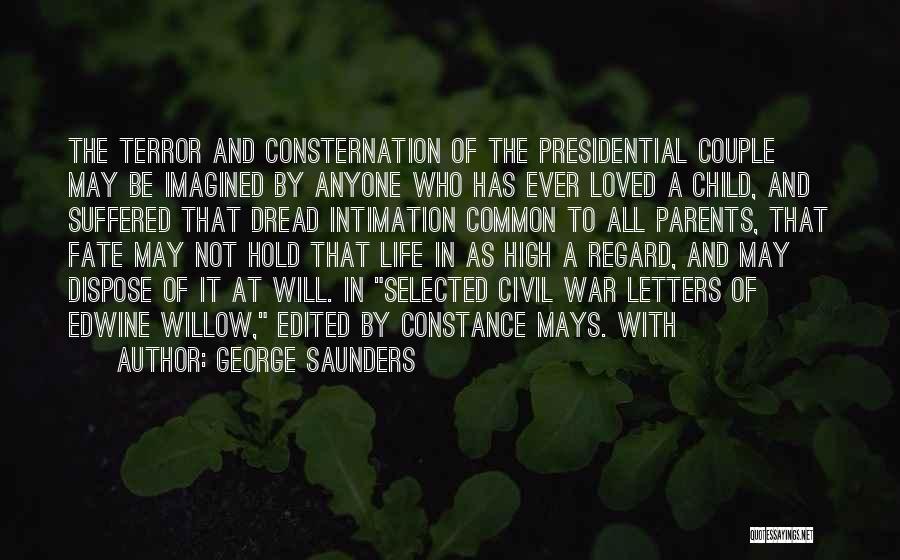 George Saunders Quotes: The Terror And Consternation Of The Presidential Couple May Be Imagined By Anyone Who Has Ever Loved A Child, And