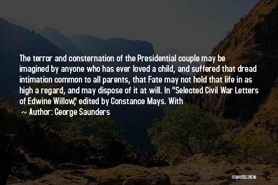 George Saunders Quotes: The Terror And Consternation Of The Presidential Couple May Be Imagined By Anyone Who Has Ever Loved A Child, And