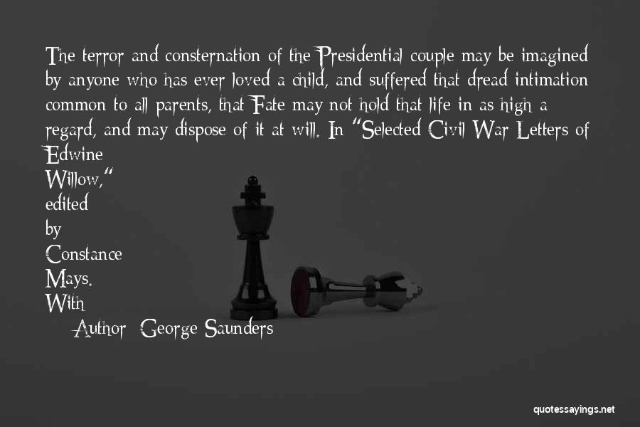 George Saunders Quotes: The Terror And Consternation Of The Presidential Couple May Be Imagined By Anyone Who Has Ever Loved A Child, And