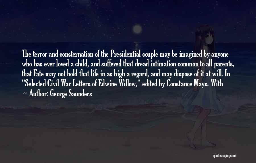 George Saunders Quotes: The Terror And Consternation Of The Presidential Couple May Be Imagined By Anyone Who Has Ever Loved A Child, And