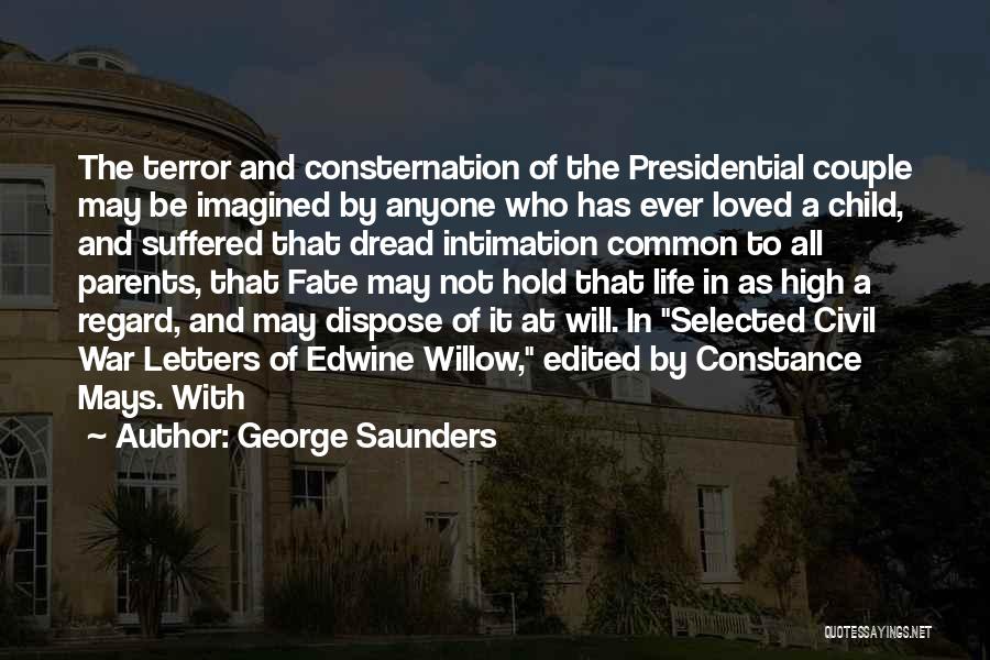 George Saunders Quotes: The Terror And Consternation Of The Presidential Couple May Be Imagined By Anyone Who Has Ever Loved A Child, And
