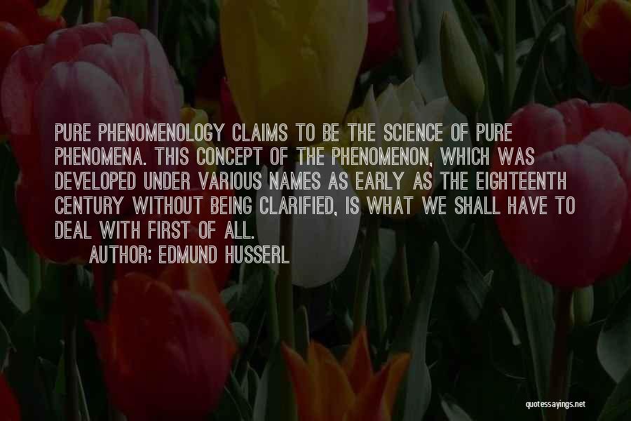 Edmund Husserl Quotes: Pure Phenomenology Claims To Be The Science Of Pure Phenomena. This Concept Of The Phenomenon, Which Was Developed Under Various