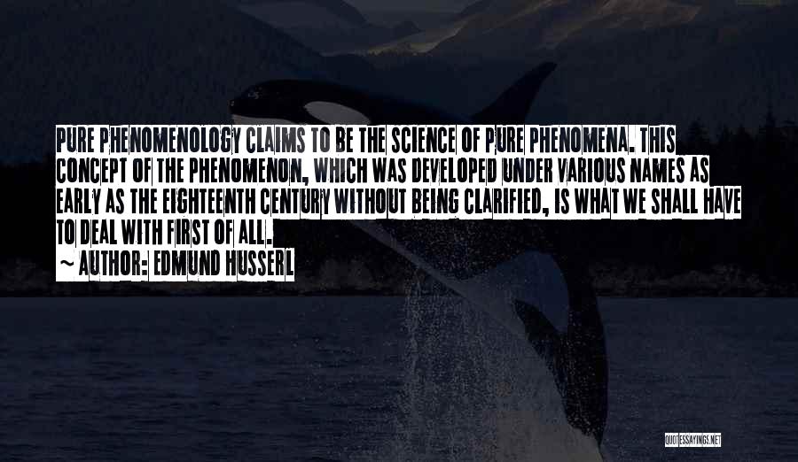 Edmund Husserl Quotes: Pure Phenomenology Claims To Be The Science Of Pure Phenomena. This Concept Of The Phenomenon, Which Was Developed Under Various