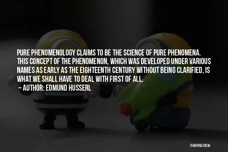 Edmund Husserl Quotes: Pure Phenomenology Claims To Be The Science Of Pure Phenomena. This Concept Of The Phenomenon, Which Was Developed Under Various