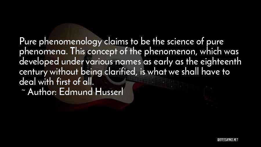 Edmund Husserl Quotes: Pure Phenomenology Claims To Be The Science Of Pure Phenomena. This Concept Of The Phenomenon, Which Was Developed Under Various
