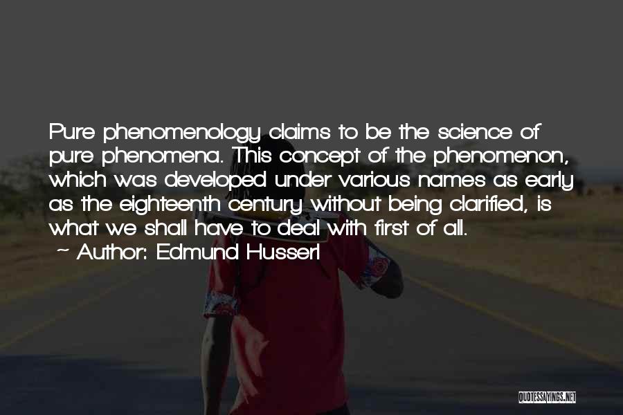 Edmund Husserl Quotes: Pure Phenomenology Claims To Be The Science Of Pure Phenomena. This Concept Of The Phenomenon, Which Was Developed Under Various