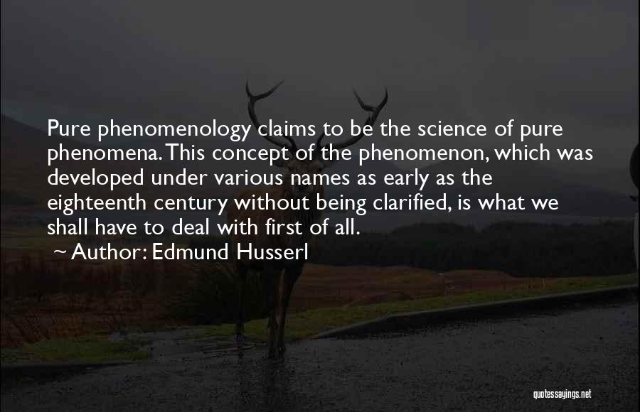 Edmund Husserl Quotes: Pure Phenomenology Claims To Be The Science Of Pure Phenomena. This Concept Of The Phenomenon, Which Was Developed Under Various