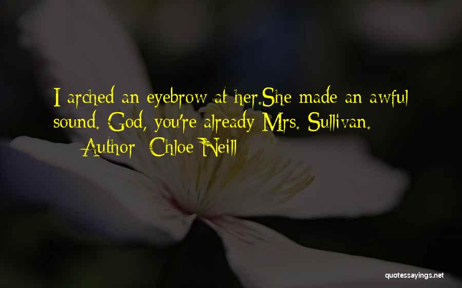 Chloe Neill Quotes: I Arched An Eyebrow At Her.she Made An Awful Sound. God, You're Already Mrs. Sullivan.