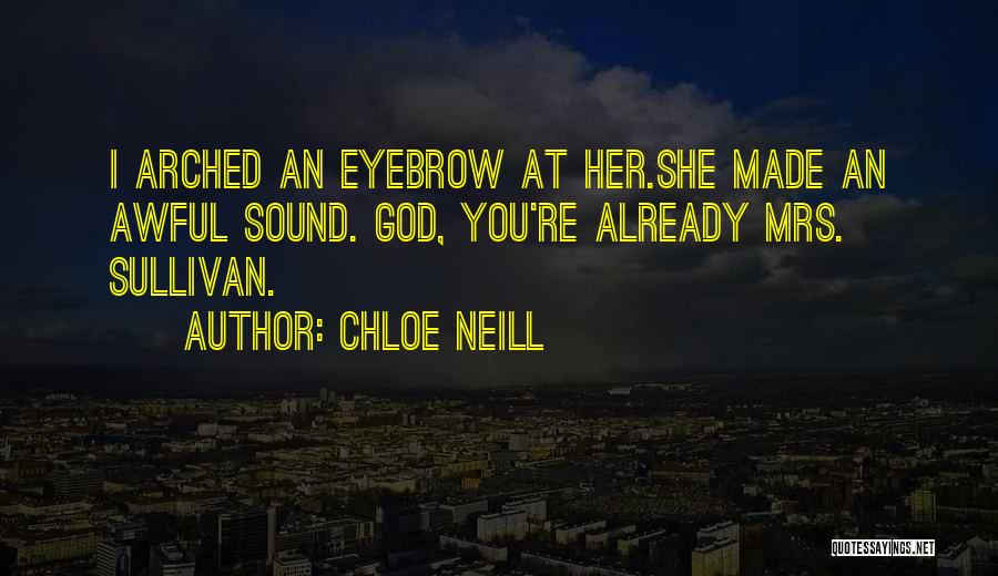 Chloe Neill Quotes: I Arched An Eyebrow At Her.she Made An Awful Sound. God, You're Already Mrs. Sullivan.