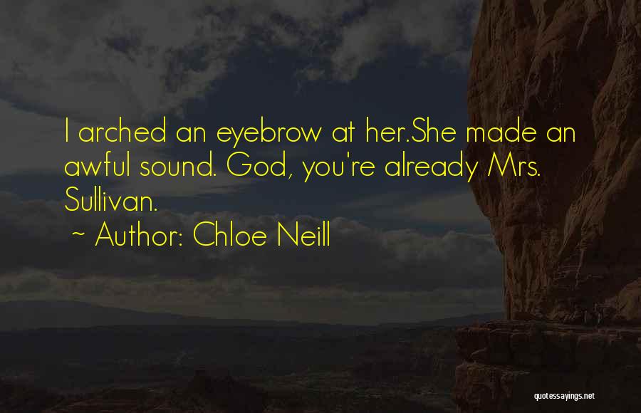 Chloe Neill Quotes: I Arched An Eyebrow At Her.she Made An Awful Sound. God, You're Already Mrs. Sullivan.