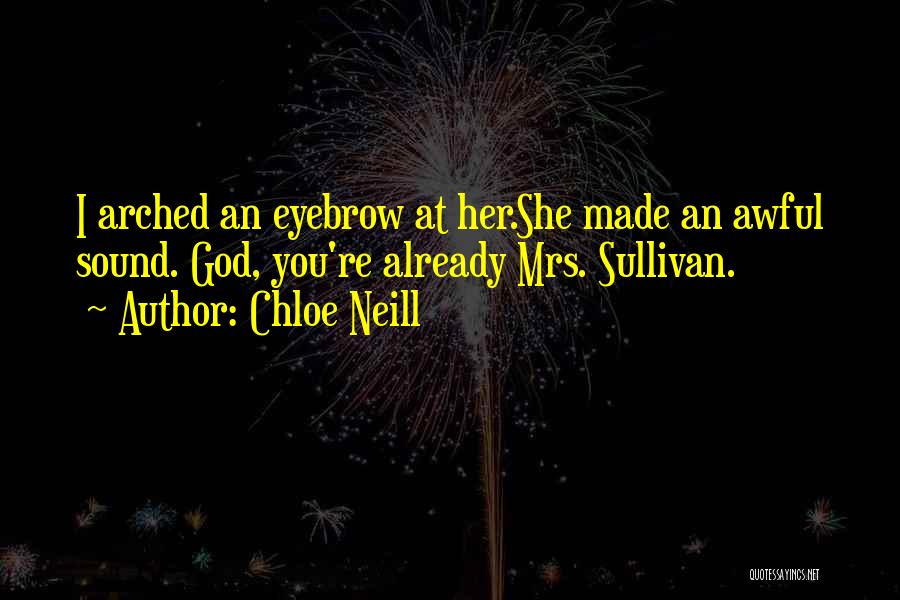 Chloe Neill Quotes: I Arched An Eyebrow At Her.she Made An Awful Sound. God, You're Already Mrs. Sullivan.