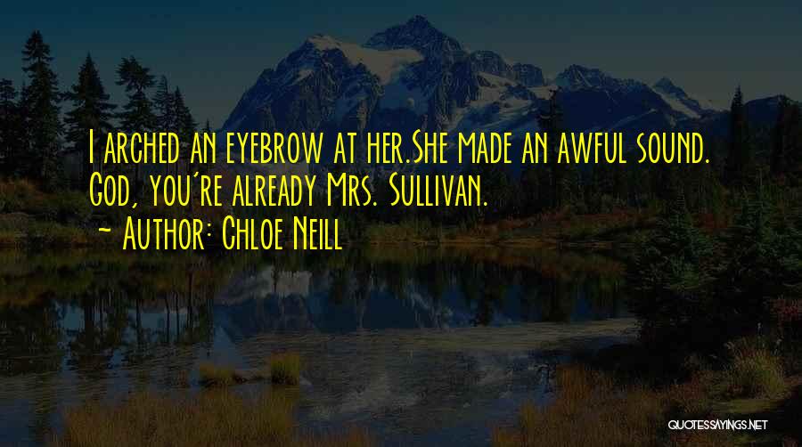 Chloe Neill Quotes: I Arched An Eyebrow At Her.she Made An Awful Sound. God, You're Already Mrs. Sullivan.