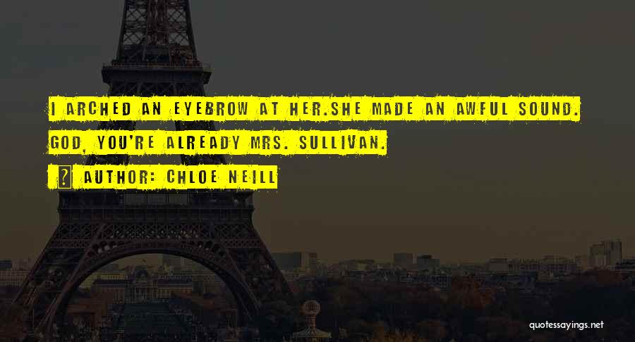 Chloe Neill Quotes: I Arched An Eyebrow At Her.she Made An Awful Sound. God, You're Already Mrs. Sullivan.