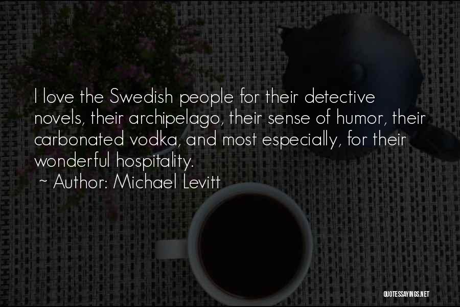 Michael Levitt Quotes: I Love The Swedish People For Their Detective Novels, Their Archipelago, Their Sense Of Humor, Their Carbonated Vodka, And Most