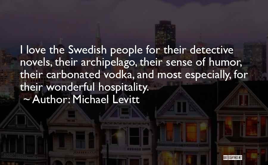Michael Levitt Quotes: I Love The Swedish People For Their Detective Novels, Their Archipelago, Their Sense Of Humor, Their Carbonated Vodka, And Most