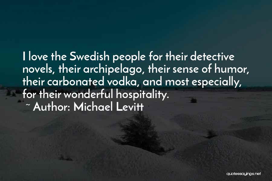 Michael Levitt Quotes: I Love The Swedish People For Their Detective Novels, Their Archipelago, Their Sense Of Humor, Their Carbonated Vodka, And Most